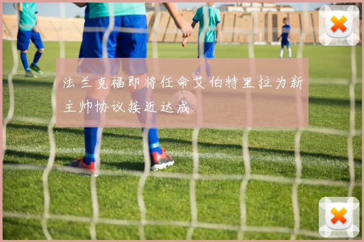 法兰克福即将任命艾伯特里拉为新主帅协议接近达成