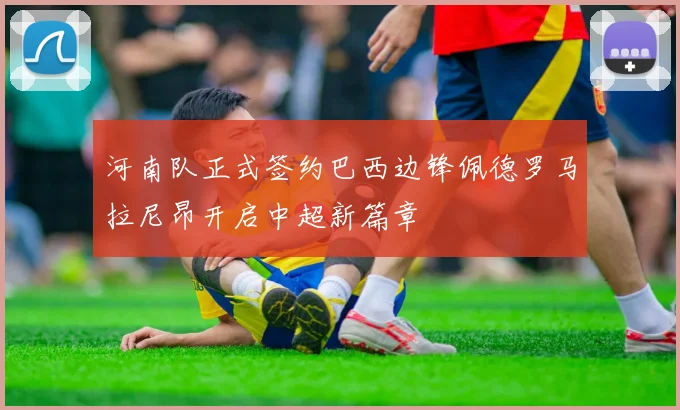 河南队正式签约巴西边锋佩德罗马拉尼昂开启中超新篇章