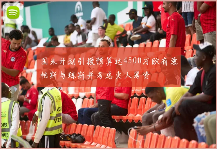 国米计划引援预算达4500万欧有意帕斯与琼斯并考虑卖人筹资